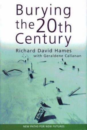 Burying The 20th Century by Richard David Hames & Geraldine Callanan