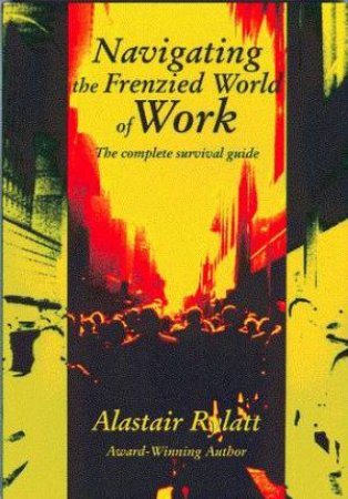 Navigating The Frenzied World Of Work by Alastair Rylatt