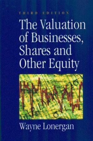 The Valuation Of Businesses, Shares And Other Equity by Wayne Lonergan