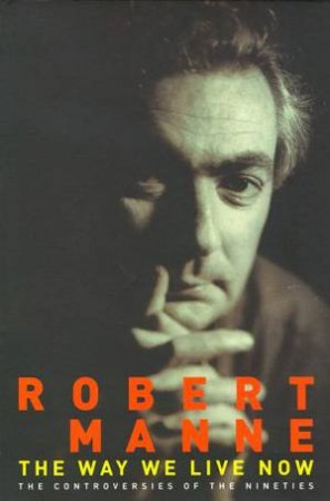 The Way We Live Now by Robert Manne