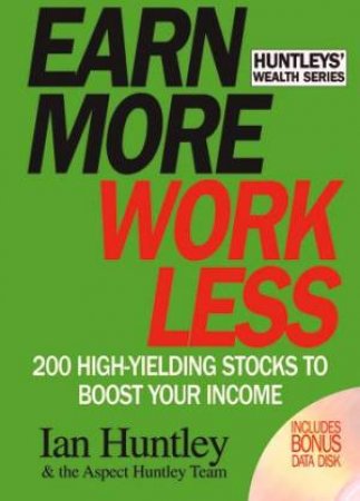 Earn More, Work Less: 200 High-Yielding Stocks To Boost Your Income by Ian Huntley