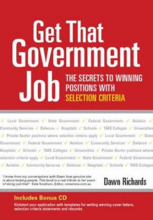 Get That Government Job: The Secrets To Winning Positions with Selection Criteria plus CD by Dawn Richards