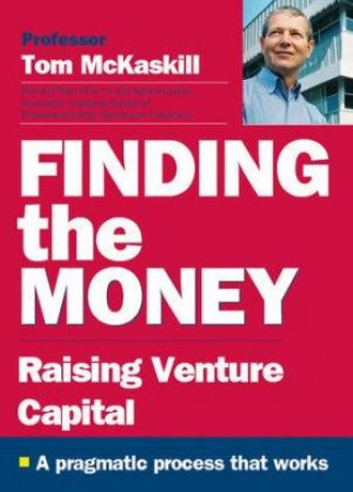 Finding The Money: Raising Venture Capital by Professor Tom McKaskill