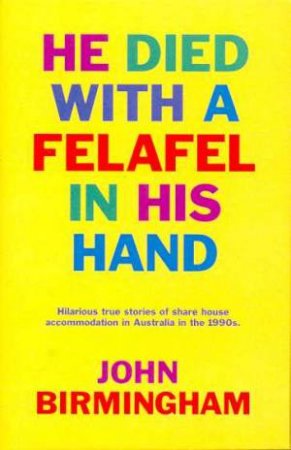 He Died With A Felafel In His Hand by John Birmingham