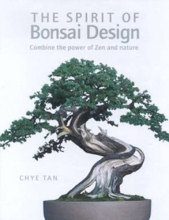 The Spirit Of Bonsai Design by Chye Tan