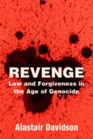 Revenge: Law And Forgiveness In The Age Of Genocide by Alastair Davidson