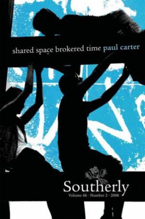 Shared Space Brokered Time Paul Carter: Volume 66, Number 2 by Southerly