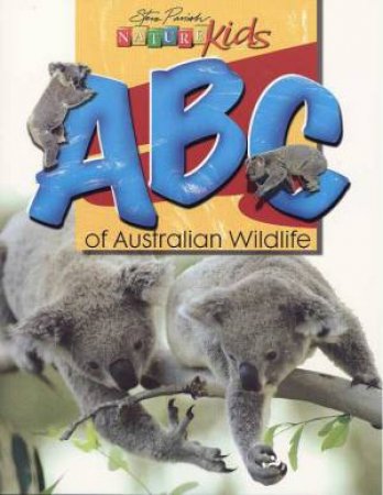 Nature Kids: ABC Of Australian Wildlife by Steve Parish