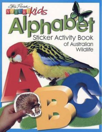 Nature Kids: Sticker Activity Book Of Australian Wildlife: Alphabet by Steve Parish