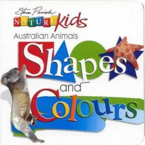 Nature Kids: Australian Animals: Shapes And Colours by Steve Parish