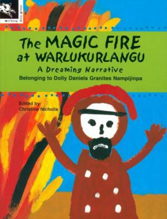 A Dreaming Narrative: The Magic Fire At Warlukurlangu by Dolly Daniels Granites Nampijinpa & Christine Nicholls