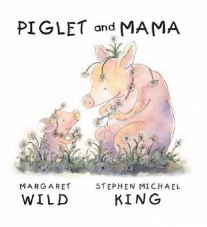 Piglet And Mama by Margaret Wild & Stephen Michael King