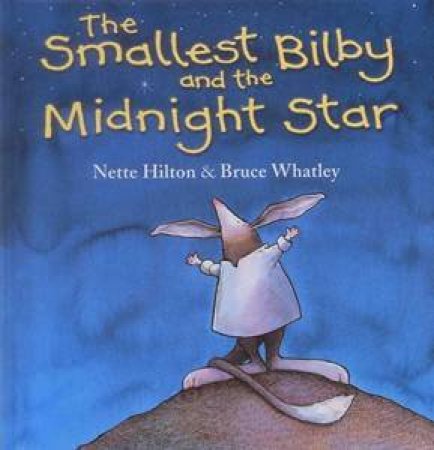 The Smallest Bilby And The Midnight Star by Nette Hilton