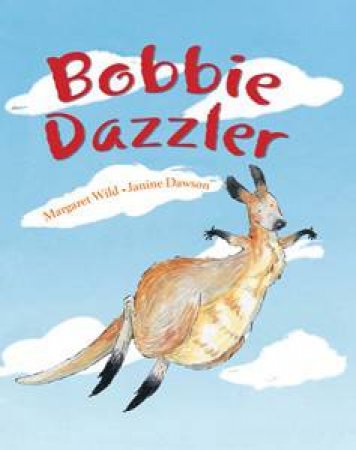 Bobbie Dazzler by Margaret Wild & Janine Dawson