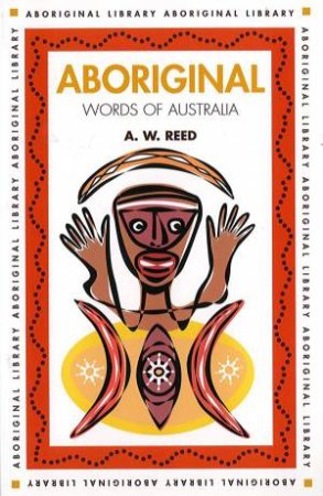 Aboriginal Words Of Australia by A W Reed