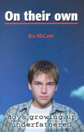 On Their Own: Boys Growing Up Underfathered by Rex McCann