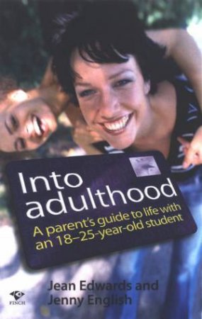 Into Adulthood: A Parent's Guide To Life With An 18 To 25-Year-Old Student by Dr Jean Edwards & Jenny English