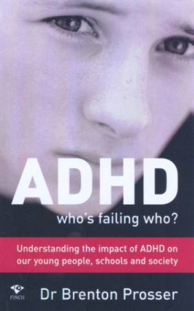 ADHD: Who's Failing Who? by Brenton Prosser