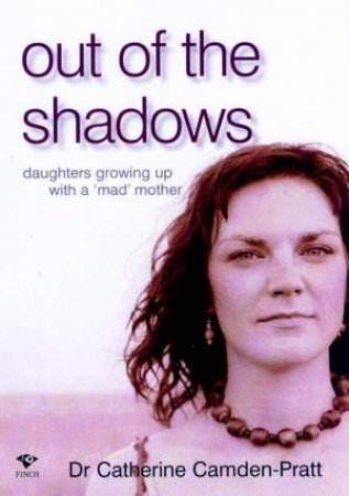 Out Of The Shadows: Daughters Growing Up With A 'Mad' Mother by Catherine Camden-Pratt