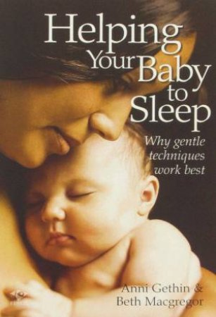 Helping Your Baby To Sleep by Anni Gethin & Beth Macgregor