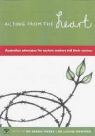 Acting From the Heart: Australian Advocates for Asylum Seekers Tell Their Stories by Louise Newman & Sarah Mares (Eds)