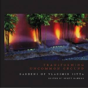 Transforming Uncommon Ground: Gardens of Vladimir Sitta by Tempe Macgowan