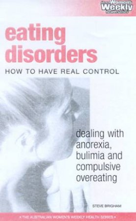 Australian Women's Weekly Health: Eating Disorders: How To Have Real Control by Steve Brigham