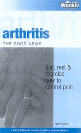 Australian Women's Weekly Health: Arthritis: The Good News by Kerrie Cook