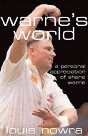 Warne's World: A Personal Appreciation Of Shane Warne by Louis Nowra