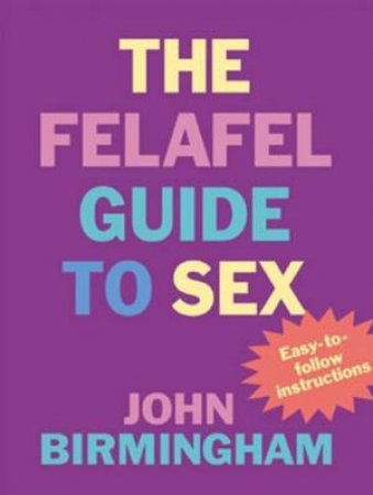 The Felafel Guide To Sex by John Birmingham
