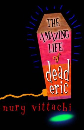 The Amazing Life Of Dead Eric by Nury Vittachi