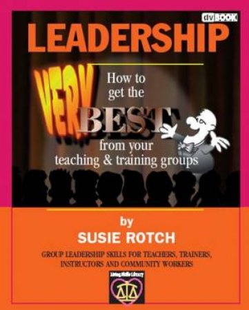 Leadership: How To Get The Best From Your Teaching & Training Groups by Susie Rotch