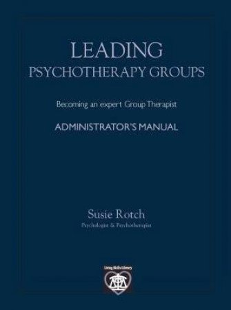 Leading Psychotherapy Groups: Administrator's Manual by Susie Rotch