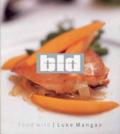 BLD: Breakfast, Lunch, Dinner by Luke Mangan