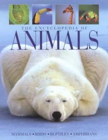 The Encyclopedia Of Animals: Mammals, Birds, Reptiles, Amphibians by Various