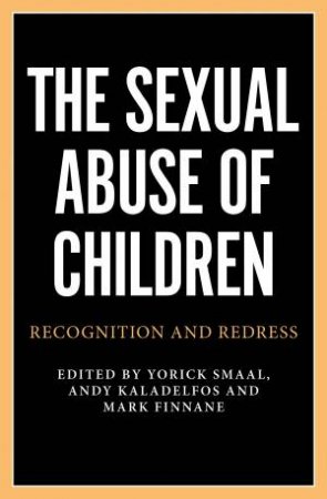 The Sexual Abuse Of Children: Recognition And Redress by Yorick Smaal & Mark Finnane & Amanda Kaladelfos