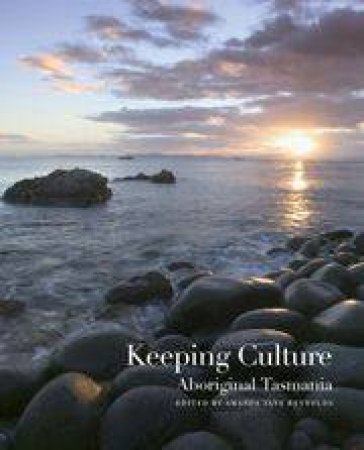 Keeping Culture: Aboriginal Tasmania by Amanda Jane Reynolds (Editor)