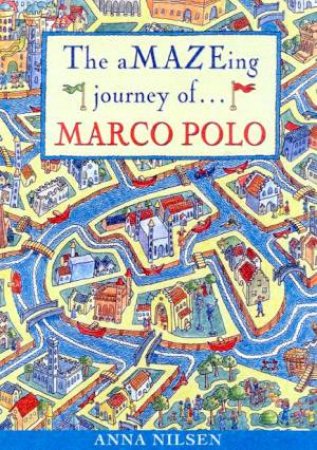 Great Explorers: The aMAZEing Journey Of Marco Polo by Anna Nilsen