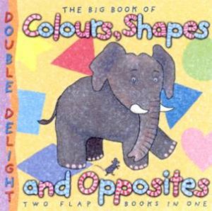 Double Delights 2-In-1: The Big Book Of Colours, Shapes And Opposites by Mary Novick & Sybel Harlin