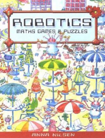 Robotics: Maths, Games & Puzzles by Anna Nilsen