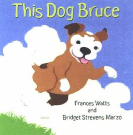 This Dog Bruce by Frances Watts & Bridget Strevens-Marzo