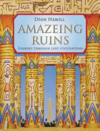 Amazing Ruins:  Journey Through Lost Civilisations by Dion Hamill