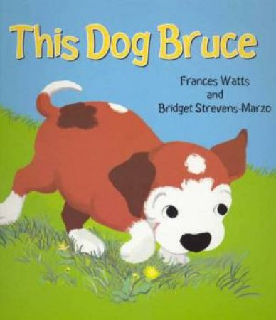 This Dog Bruce by Frances Watts & Bridget Strevens-Marzo