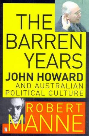 The Barren Years: John Howard & Australian Political Culture by Robert Manne