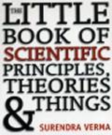 The Little Book Of Scientific Principles, Theories And Things by Surendra Verma