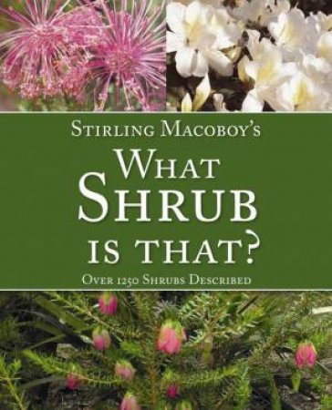 What Shrub Is That?: Over 1250 Shrubs Described by Stirling Macoby