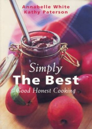 Simply The Best: Good Honest Cooking by Annabelle White & Kathy Paterson