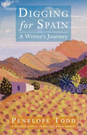 Digging For Spain: A Writer's Journey by Penelope Todd