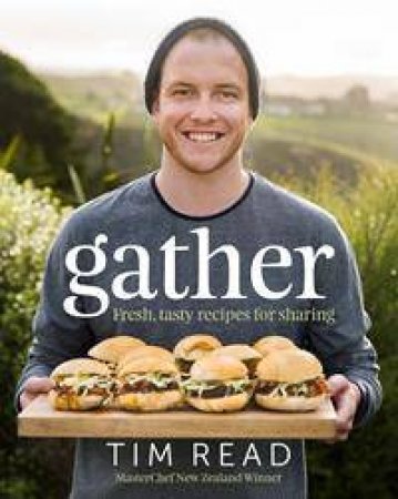 Gather: Fresh, Tasty Recipes For Sharing by Tim Read