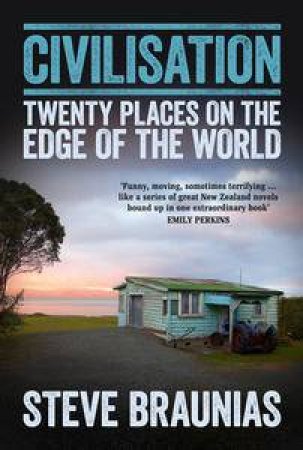 Civilisation: Twenty Places At The Edge Of The World by Steve Braunias